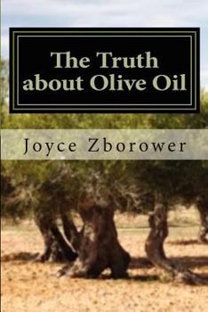 Paperback The Truth about Olive Oil: Benefits -- Curing Methods -- Remedies Book