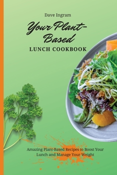 Paperback Your Plant-Based Lunch Cookbook: Amazing Plant-Based Recipes to Boost Your Lunch and Manage Your Weight Book