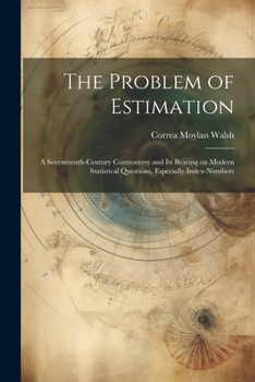 Paperback The Problem of Estimation; a Seventeenth-century Controversy and its Bearing on Modern Statistical Questions, Especially Index-numbers Book