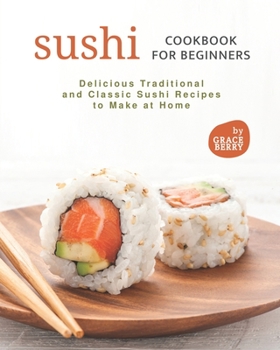 Paperback Sushi Cookbook for Beginners: Delicious Traditional and Classic Sushi Recipes to Make at Home Book