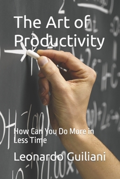 The Art of Productivity: How Can You Do More in Less Time