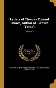 Hardcover Letters of Thomas Edward Brown, Author of 'Fo'c'sle Yarns';; Volume 1 Book