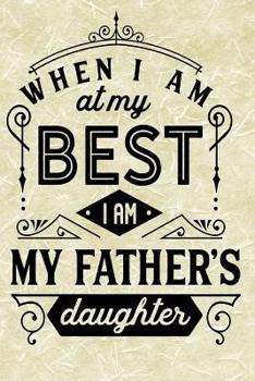 When I Am at My Best I Am My Fathers Daughter