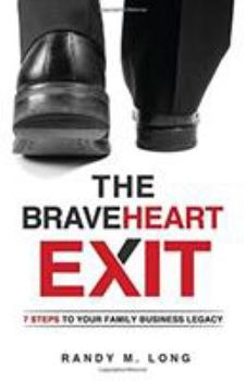 Hardcover The Braveheart Exit: 7 Steps to Your Family Business Legacy Book