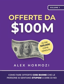 Paperback Offerte da $100M: Come Fare Offerte Così Buone Che Le Persone Si Sentano Stupide A Dire Di No [Italian] Book