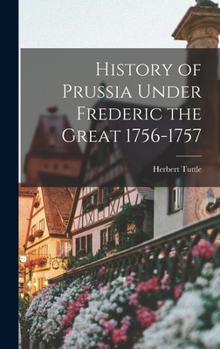 Hardcover History of Prussia Under Frederic the Great 1756-1757 Book
