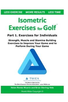 Paperback Isometric Exercises for Golf: Part 1. Exercises for Individuals Strength, Muscle and Stamina Building Exercises to Improve Your Game and to Perform Book