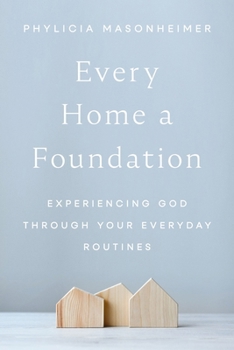 Hardcover Every Home a Foundation: Experiencing God Through Your Everyday Routines Book