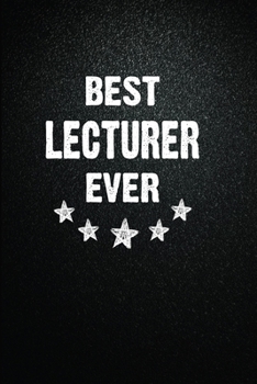 Best Lecturer Ever: 6"x9" Inch- 100 Pages Blank Lined Journal Notebook Appreciation Gift. Paperback. Birthday or Christmas Gift For Lecturer.100 Pages ... Writing Daily Routine, Journal and Hand Note