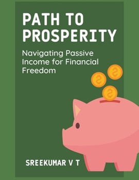 Paperback Path to Prosperity: Navigating Passive Income for Financial Freedom Book