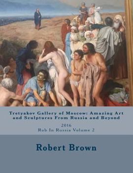 Tretyakov Gallery of Moscow: Amazing Art and Sculptures From Russia and Beyond 2016: Rob In Russia Volume 2