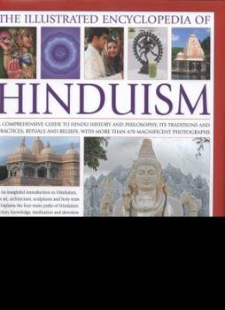 Hardcover The Illustrated Encyclopedia of Hinduism: A Comprehensive Guide to Hindu History and Philosophy, Its Traditions and Practices, Rituals and Beliefs, wi Book