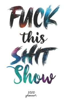 FUCK THIS SHIT SHOW: 2020 monthly planner , weekly planner To Track Your Fuckery And Get Shit Done - One Year Daily Agenda Calendar,  6x9 inches ; A5 (Motivational quotes 2020 Weekly planner )