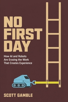 Paperback No First Day: How AI and Robots Are Erasing the Work That Creates Experience Book