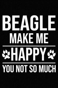 Beagle Make Me Happy You Not So Much: Blank Lined Journal for Dog Lovers, Dog Mom, Dog Dad and Pet Owners
