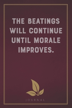 Paperback The Beatings will Continue Until Morale Improves: Funny Saying Blank Lined Notebook - Great Appreciation Gift for Coworkers, Colleagues, and Staff Mem Book