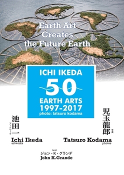 Paperback ICHI IKEDA 50 EARTH ARTS 1997-2017&#65306;Earth Art Creates The Future Earth (English-Japanese Hybrid Edition) Book