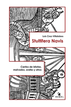 STULTIFERA NAVIS: Cantos de idiotas, malvados, orates y otros (Spanish Edition)