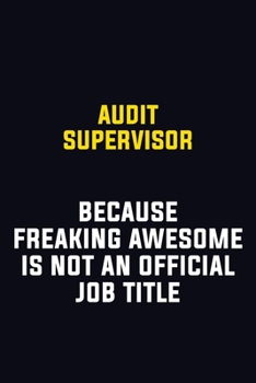 Audit Supervisor Because Freaking Awesome Is Not An Official Job Title: Motivational Career Pride Quote 6x9 Blank Lined Job Inspirational Notebook Journal