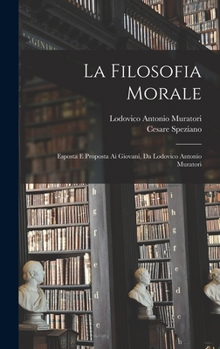 Hardcover La Filosofia Morale: Esposta E Proposta Ai Giovani, Da Lodovico Antonio Muratori [Italian] Book