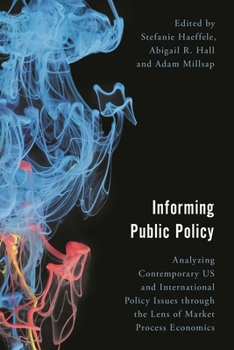 Informing Public Policy: Analyzing Contemporary US and International Policy Issues through the Lens of Market Process Economics