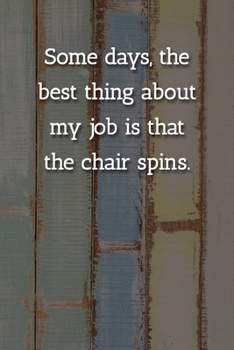 Some days, the best thing about  my job is that the chair spins. Notebook: Lined Journal, 120 Pages, 6 x 9, Gift For Office Secret Santa, Co-Worker, ... Journal, Multicolor Chalk Matte Finish