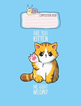 Paperback Composition Book: Are You Kitten Me Right Meow Kitten Kitty Funny Cat Lovers Lovely Composition Notes Notebook for Work Marble Size Coll Book