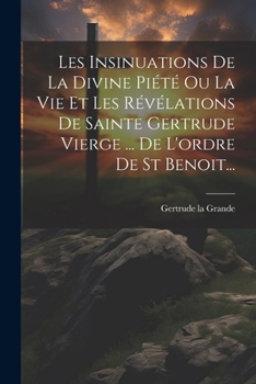 Paperback Les Insinuations De La Divine Piété Ou La Vie Et Les Révélations De Sainte Gertrude Vierge ... De L'ordre De St Benoit... [French] Book