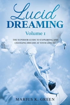 Paperback Lucid Dreaming: The Superior Guide to Exploring and Changing Dreams at Your Leisure - Volume 1 Book