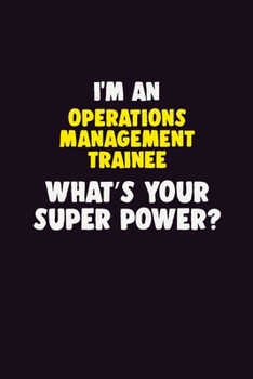 I'M An Operations Management Trainee, What's Your Super Power?: 6X9 120 pages Career  Notebook Unlined  Writing Journal