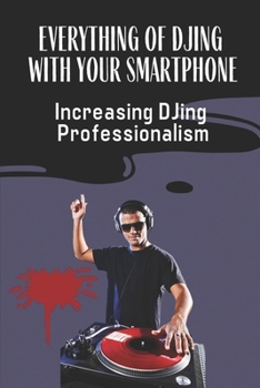 Paperback Everything Of DJing With Your Smartphone: Increasing DJing Professionalism: Practices For Professional Djs Book