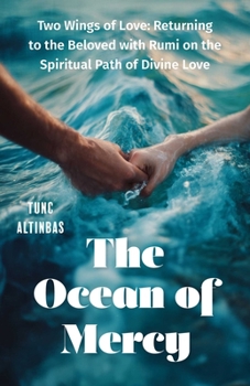 The Ocean of Mercy: Two Wings of Love: Returning to the Beloved with Rumi on the Spiritual Path of Divine Love