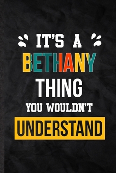 Paperback It's a Bethany Thing You Wouldn't Understand: Practical Blank Lined Notebook/ Journal For Personalized Bethany, Favorite First Name, Inspirational Say Book