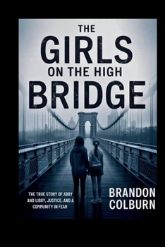 Paperback The Girls On The High Bridge: The True Story Of Abby And Libby, Justice, And A Community In Fear Book