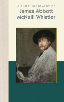 Hardcover A Short Biography of James Abbott McNeill Whistler Book