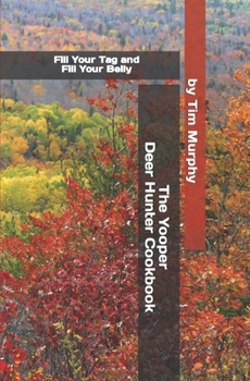The Yooper Deer Hunter Cookbook: Fill Your Tag and Fill Your Belly (Yooper Cookbooks) B0CMNZQ21T Book Cover
