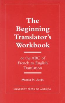 Paperback The Beginning Translator's Workbook: Or the ABC of French to English Translation Book