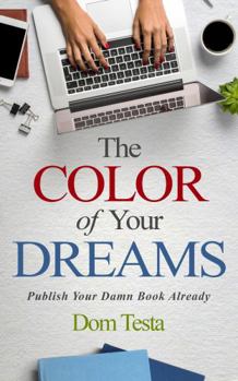 Paperback The Color of Your Dreams: Publish Your Damn Book Already Book