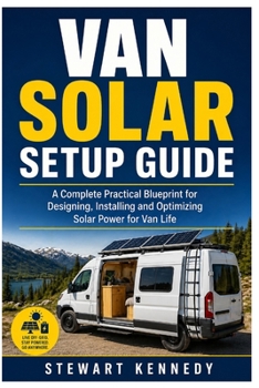 Paperback Van Solar Setup Guide: A Complete Practical Blueprint for Designing, Installing and Optimizing Solar Power for Van Life Book