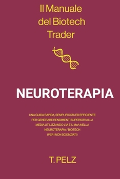 Il Manuale del Biotech Trader: Neuroterapia: Una guida rapida, semplificata ed efficiente per generare rendimenti eccezionali utilizzando ... Biotech Trader Handbook) (Italian Edition)
