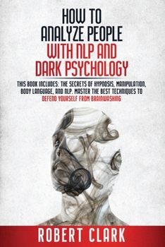 Paperback How to analyze people with NLP and Dark Psychology: This book includes the secrets of Hypnosis, Manipulation, Body Language, and NLP. Master the best Book