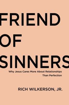 Friend of Sinners: Why Jesus Cares More About Relationship Than Perfection