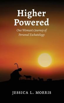 Higher Powered: One Woman’s Journey of Personal Eschatology