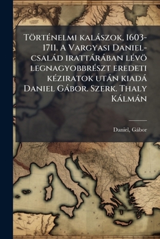 TörtÃ(c)nelmi kalàszok, 1603-1711. A Vargyasi Daniel-csalàd irattàràban lÃ(c)vö legnagyobbrÃ(c)szt eredeti kÃ(c)ziratok utàn kiadà Daniel Gàbor. Szerk. Thaly Kàlmàn (Hungarian Edition)