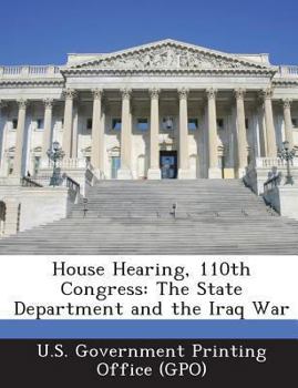 Paperback House Hearing, 110th Congress: The State Department and the Iraq War Book