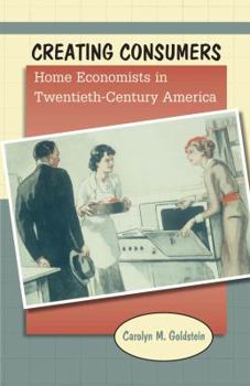 Hardcover Creating Consumers: Home Economists in Twentieth-Century America Book