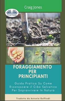 Paperback Foraggiamento per principianti: Guida pratica su come riconoscere il cibo selvatico per sopravvivere in natura [Italian] Book
