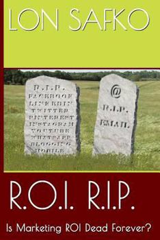 Paperback R.O.I. R.I.P.: Is Marketing ROI Dead Forever? Book