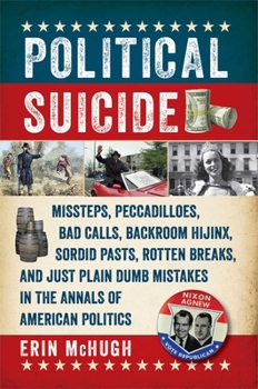 Hardcover Political Suicide: Missteps, Peccadilloes, Bad Calls, Backroom Hijinx, Sordid Pasts, Rotten Breaks, and Just Plain Dumb Mistakes in the A Book
