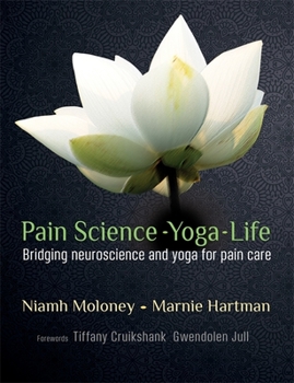 Paperback Pain Science - Yoga - Life: Bridging Neuroscience and Yoga for Pain Care Book